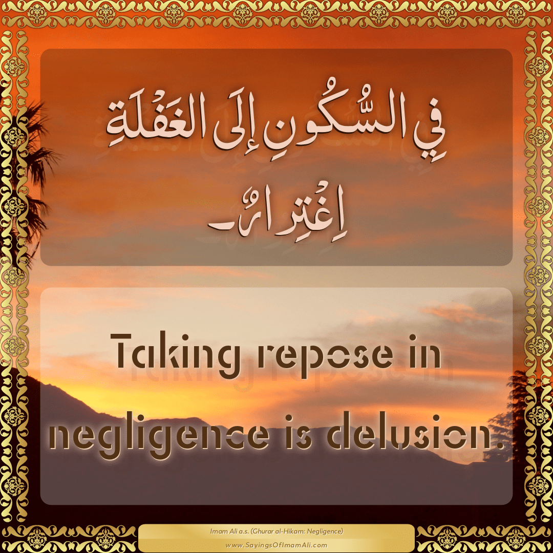 Taking repose in negligence is delusion.